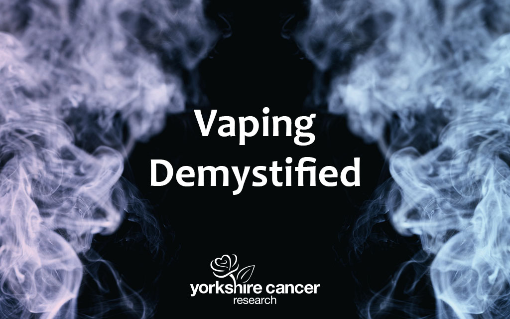 Vaping Demystified - Yorkshire Cancer Research